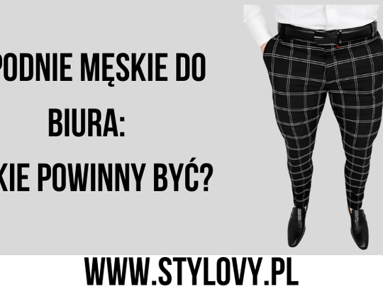 Spodnie męskie do biura: jakie powinny być?